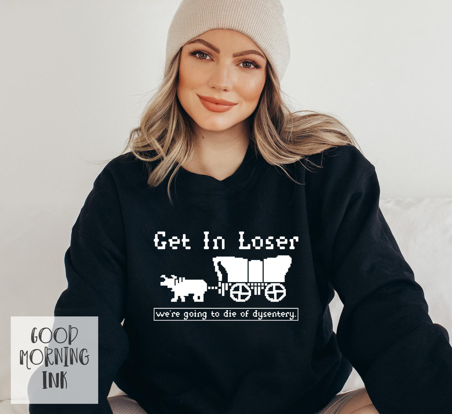 Get in Loser We're Going to Die of Dysentery (WHITE)